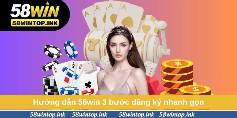 Hướng dẫn 58win 3 bước đăng ký nhanh gọn