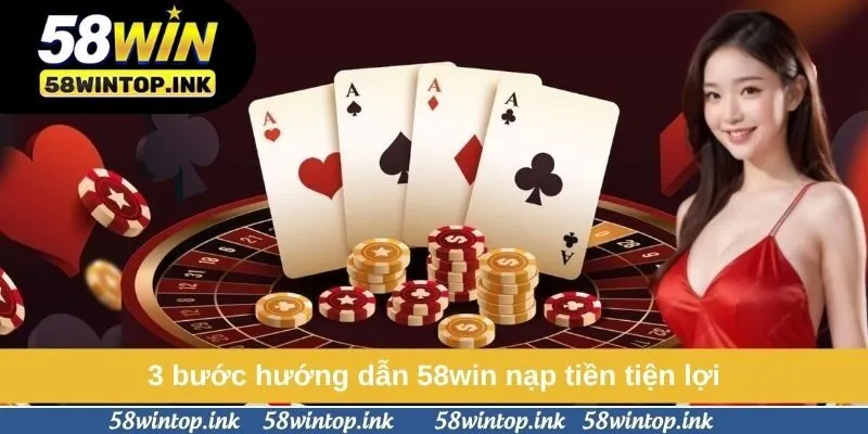 3 bước hướng dẫn 58win nạp tiền tiện lợi